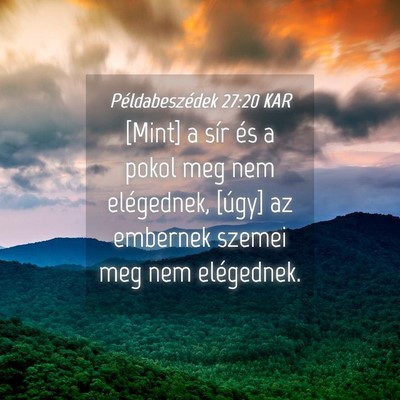 Picture 04 - Példabeszédek 27:20 KAR - [Mint] a sír és a pokol meg nem elégednek, - Bible Verse Picture