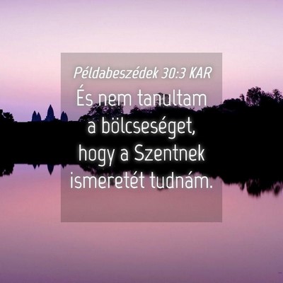Picture 04 - Példabeszédek 30:3 KAR - És nem tanultam a bölcseséget, hogy a Szentnek - Bible Verse Picture