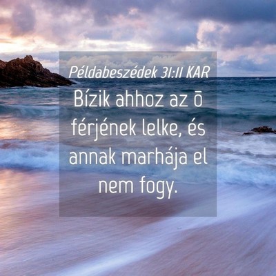 Picture 04 - Példabeszédek 31:11 KAR - Bízik ahhoz az õ férjének lelke, és annak - Bible Verse Picture