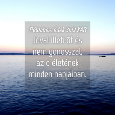 Picture 04 - Példabeszédek 31:12 KAR - Jóval illeti õt és nem gonosszal, az õ - Bible Verse Picture