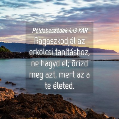 Picture 04 - Példabeszédek 4:13 KAR - Ragaszkodjál az erkölcsi tanításhoz, ne hagyd - Bible Verse Picture