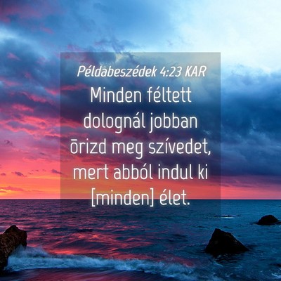 Picture 04 - Példabeszédek 4:23 KAR - Minden féltett dolognál jobban õrizd meg - Bible Verse Picture