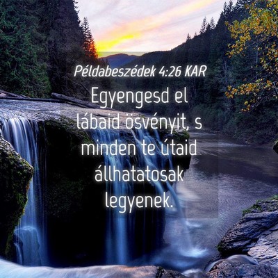 Picture 04 - Példabeszédek 4:26 KAR - Egyengesd el lábaid ösvényit, s minden te - Bible Verse Picture