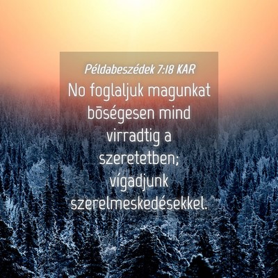Picture 04 - Példabeszédek 7:18 KAR - No foglaljuk magunkat bõségesen mind virradtig - Bible Verse Picture