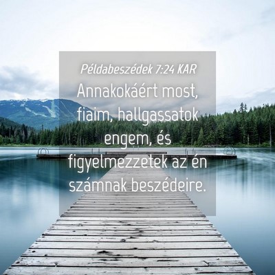 Picture 04 - Példabeszédek 7:24 KAR - Annakokáért most, fiaim, hallgassatok engem, - Bible Verse Picture