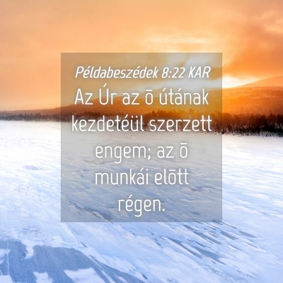 Picture 04 - Példabeszédek 8:22 KAR - Az Úr az õ útának kezdetéül szerzett engem; - Bible Verse Picture