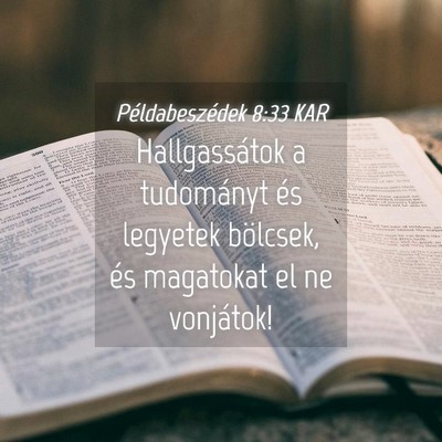 Picture 04 - Példabeszédek 8:33 KAR - Hallgassátok a tudományt és legyetek bölcsek, - Bible Verse Picture