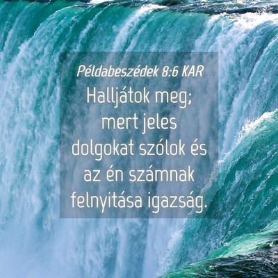 Picture 04 - Példabeszédek 8:6 KAR - Halljátok meg; mert jeles dolgokat szólok és - Bible Verse Picture