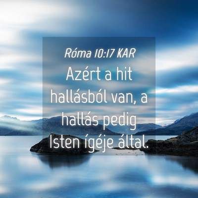 Picture 04 - Róma 10:17 KAR - Azért a hit hallásból van, a hallás pedig - Bible Verse Picture
