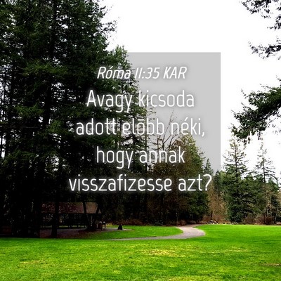 Picture 04 - Róma 11:35 KAR - Avagy kicsoda adott elõbb néki, hogy annak - Bible Verse Picture
