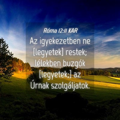 Picture 04 - Róma 12:11 KAR - Az igyekezetben ne [legyetek] restek; lélekben - Bible Verse Picture