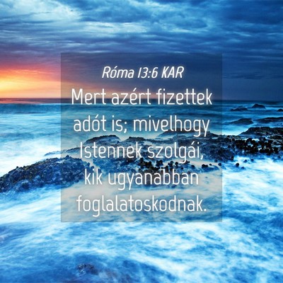 Picture 04 - Róma 13:6 KAR - Mert azért fizettek adót is; mivelhogy Istennek - Bible Verse Picture