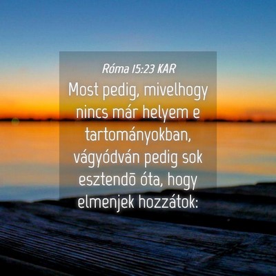 Picture 04 - Róma 15:23 KAR - Most pedig, mivelhogy nincs már helyem e - Bible Verse Picture