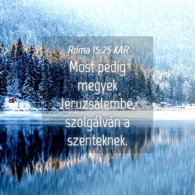 Picture 04 - Róma 15:25 KAR - Most pedig megyek Jeruzsálembe, szolgálván a - Bible Verse Picture