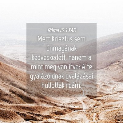 Picture 04 - Róma 15:3 KAR - Mert Krisztus sem önmagának kedveskedett, hanem - Bible Verse Picture