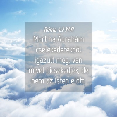 Picture 04 - Róma 4:2 KAR - Mert ha Ábrahám cselekedetekbõl igazult meg, - Bible Verse Picture
