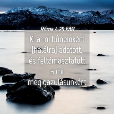 Picture 04 - Róma 4:25 KAR - Ki a mi bûneinkért [halálra] adatott, és - Bible Verse Picture