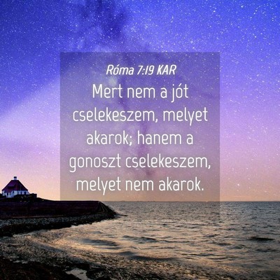 Picture 04 - Róma 7:19 KAR - Mert nem a jót cselekeszem, melyet akarok; hanem - Bible Verse Picture