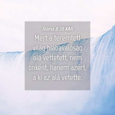 Picture 04 - Róma 8:20 KAR - Mert a teremtett világ hiábavalóság alá - Bible Verse Picture