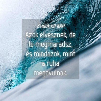 Picture 04 - Zsidók 1:11 KAR - Azok elvesznek, de te megmaradsz, és mindazok, - Bible Verse Picture