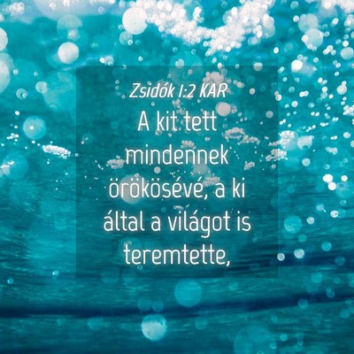 Picture 04 - Zsidók 1:2 KAR - A kit tett mindennek örökösévé, a ki által - Bible Verse Picture