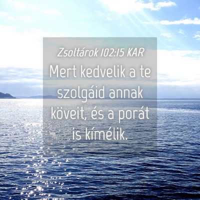 Picture 04 - Zsoltárok 102:15 KAR - Mert kedvelik a te szolgáid annak köveit, és a - Bible Verse Picture