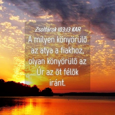 Picture 04 - Zsoltárok 103:13 KAR - A milyen könyörülõ az atya a fiakhoz, olyan - Bible Verse Picture