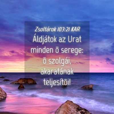 Picture 04 - Zsoltárok 103:21 KAR - Áldjátok az Urat minden õ serege: õ szolgái, - Bible Verse Picture