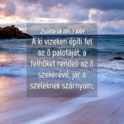 Picture 04 - Zsoltárok 104:3 KAR - A ki vizeken építi fel az õ palotáját, a - Bible Verse Picture