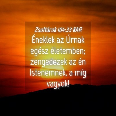 Picture 04 - Zsoltárok 104:33 KAR - Éneklek az Úrnak egész életemben; zengedezek - Bible Verse Picture