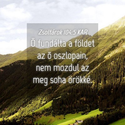 Picture 04 - Zsoltárok 104:5 KAR - Õ fundálta a földet az õ oszlopain, nem - Bible Verse Picture