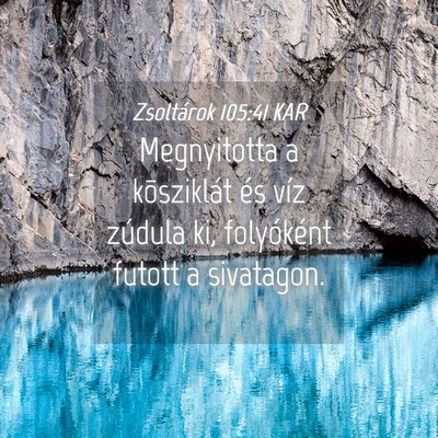 Picture 04 - Zsoltárok 105:41 KAR - Megnyitotta a kõsziklát és víz zúdula ki, - Bible Verse Picture
