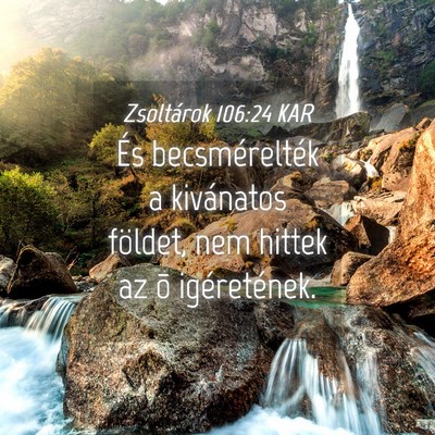 Picture 04 - Zsoltárok 106:24 KAR - És becsmérelték a kivánatos földet, nem - Bible Verse Picture