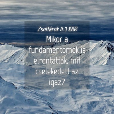 Picture 04 - Zsoltárok 11:3 KAR - Mikor a fundamentomok is elrontattak, mit - Bible Verse Picture