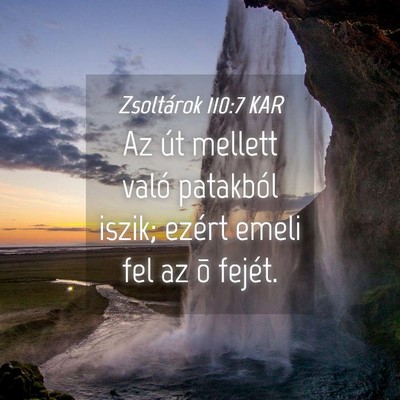 Picture 04 - Zsoltárok 110:7 KAR - Az út mellett való patakból iszik; ezért - Bible Verse Picture