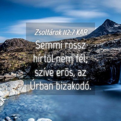 Picture 04 - Zsoltárok 112:7 KAR - Semmi rossz hírtõl nem fél; szíve erõs, az - Bible Verse Picture
