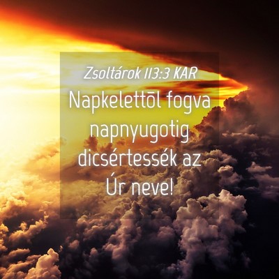 Picture 04 - Zsoltárok 113:3 KAR - Napkelettõl fogva napnyugotig dicsértessék az - Bible Verse Picture