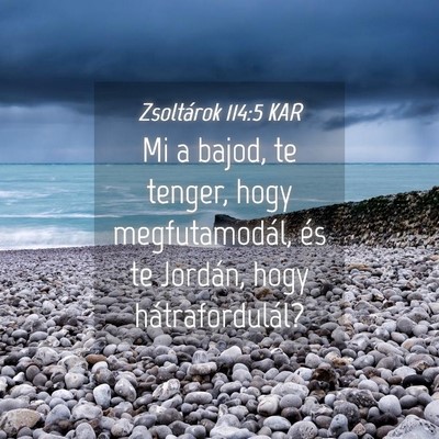 Picture 04 - Zsoltárok 114:5 KAR - Mi a bajod, te tenger, hogy megfutamodál, és te - Bible Verse Picture