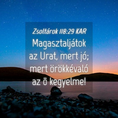 Picture 04 - Zsoltárok 118:29 KAR - Magasztaljátok az Urat, mert jó; mert - Bible Verse Picture