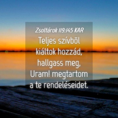 Picture 04 - Zsoltárok 119:145 KAR - Teljes szívbõl kiáltok hozzád, hallgass meg, - Bible Verse Picture