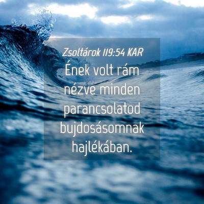 Picture 04 - Zsoltárok 119:54 KAR - Ének volt rám nézve minden parancsolatod - Bible Verse Picture