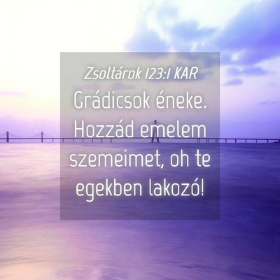 Picture 04 - Zsoltárok 123:1 KAR - Grádicsok éneke. Hozzád emelem szemeimet, oh - Bible Verse Picture