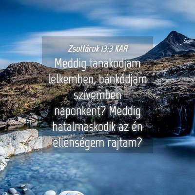 Picture 04 - Zsoltárok 13:3 KAR - Meddig tanakodjam lelkemben, bánkódjam - Bible Verse Picture