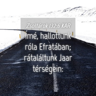 Picture 04 - Zsoltárok 132:6 KAR - Ímé, hallottunk róla Efratában; rátaláltunk - Bible Verse Picture