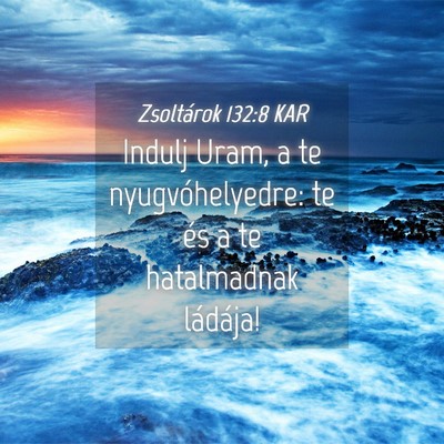 Picture 04 - Zsoltárok 132:8 KAR - Indulj Uram, a te nyugvóhelyedre: te és a te - Bible Verse Picture