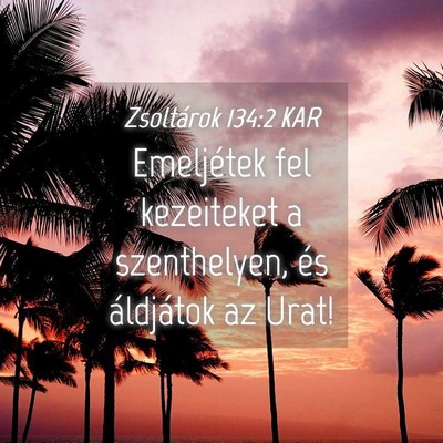 Picture 04 - Zsoltárok 134:2 KAR - Emeljétek fel kezeiteket a szenthelyen, és - Bible Verse Picture