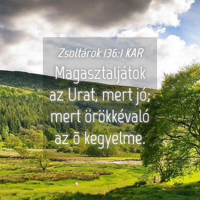 Picture 04 - Zsoltárok 136:1 KAR - Magasztaljátok az Urat, mert jó; mert - Bible Verse Picture