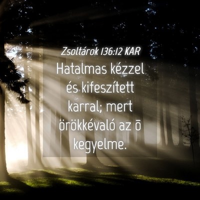 Picture 04 - Zsoltárok 136:12 KAR - Hatalmas kézzel és kifeszített karral; mert - Bible Verse Picture