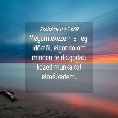 Picture 04 - Zsoltárok 143:5 KAR - Megemlékezem a régi idõkrõl, elgondolom - Bible Verse Picture
