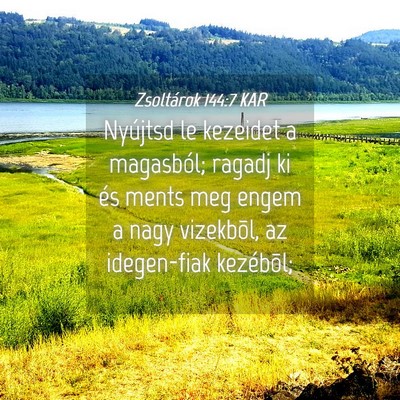 Picture 04 - Zsoltárok 144:7 KAR - Nyújtsd le kezeidet a magasból; ragadj ki és - Bible Verse Picture